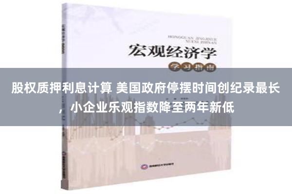 股权质押利息计算 美国政府停摆时间创纪录最长，小企业乐观指数降至两年新低