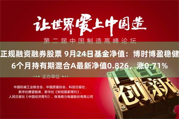 正规融资融券股票 9月24日基金净值：博时博盈稳健6个月持有期混合A最新净值0.826，涨0.71%