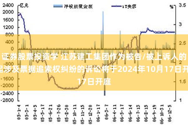 证券股票投资学 江苏建工集团作为被告/被上诉人的1起涉及票据追索权纠纷的诉讼将于2024年10月17日开庭