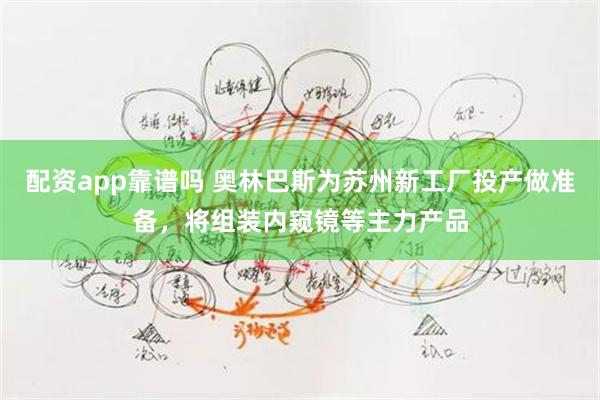 配资app靠谱吗 奥林巴斯为苏州新工厂投产做准备，将组装内窥镜等主力产品