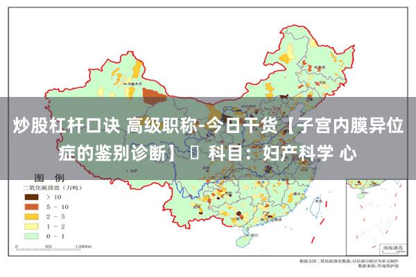 炒股杠杆口诀 高级职称-今日干货【子宫内膜异位症的鉴别诊断】 ⭐科目：妇产科学 心